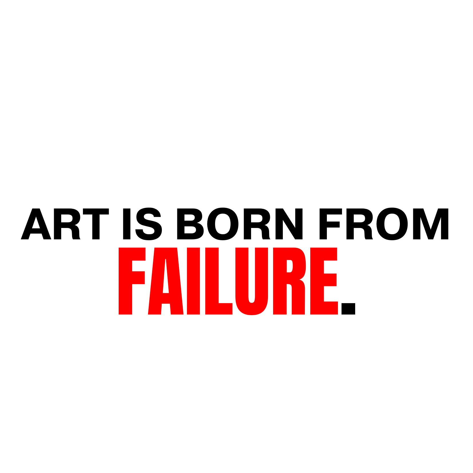ART IS BORN FROM FAILURE